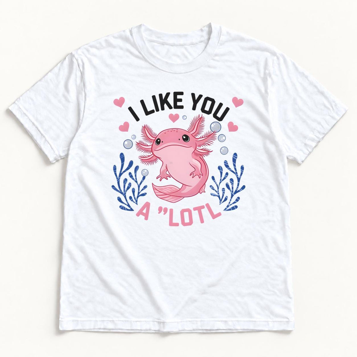 I Like You A Lotl Axolotl — garment mockup or size chart